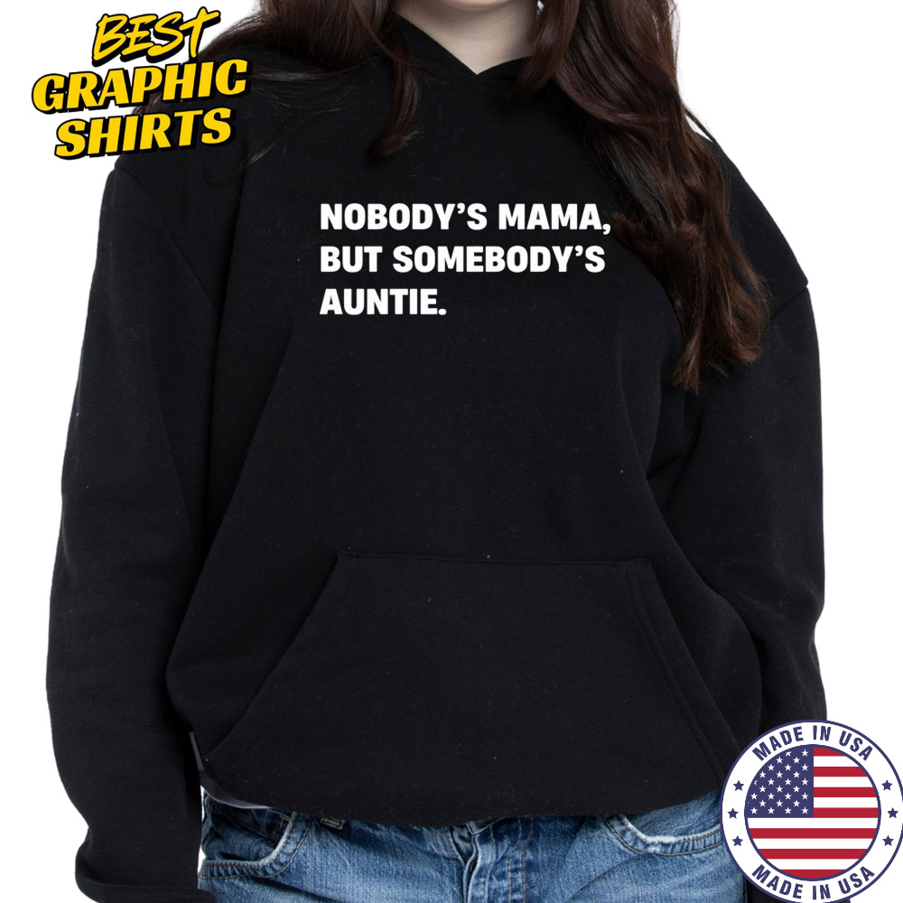 Nobody’s Mama But Somebody’s Auntie Shirt Hoodie