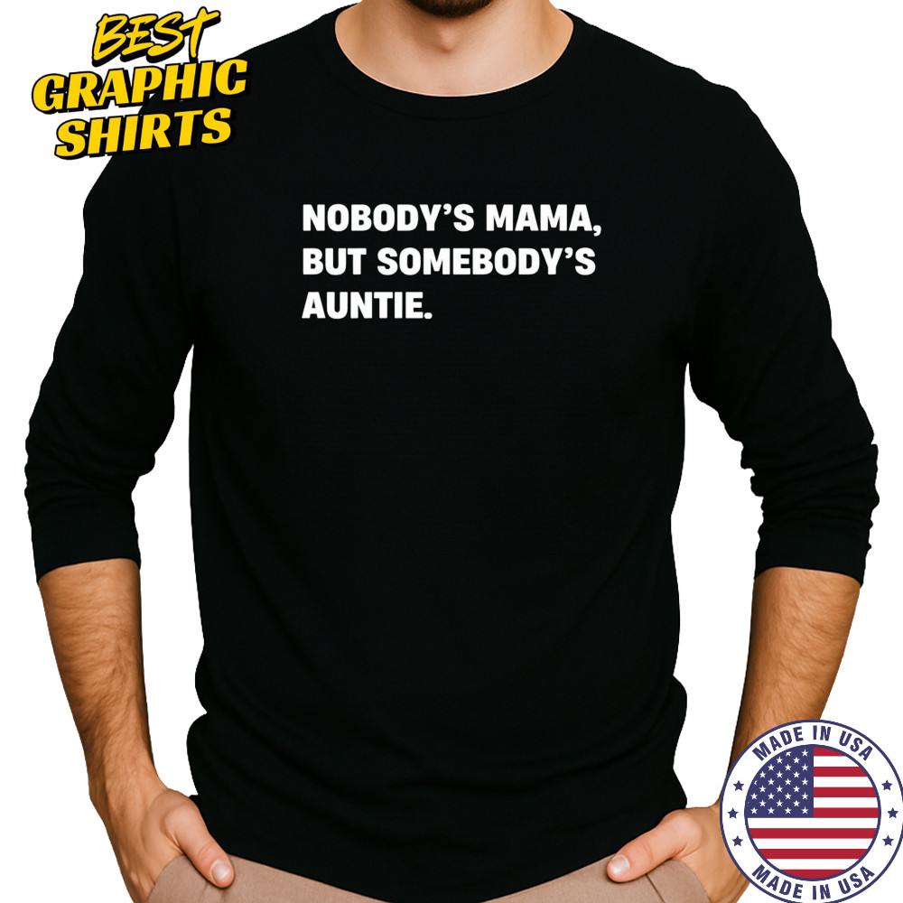 Nobody’s Mama But Somebody’s Auntie Shirt Long Sleeved
