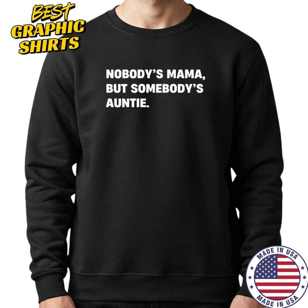 Nobody’s Mama But Somebody’s Auntie Shirt Sweatshirt