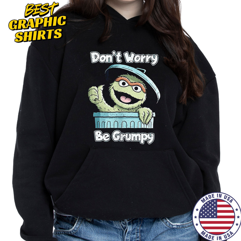 Oscar the Grouch don’t worry be grumpy shirt Hoodie