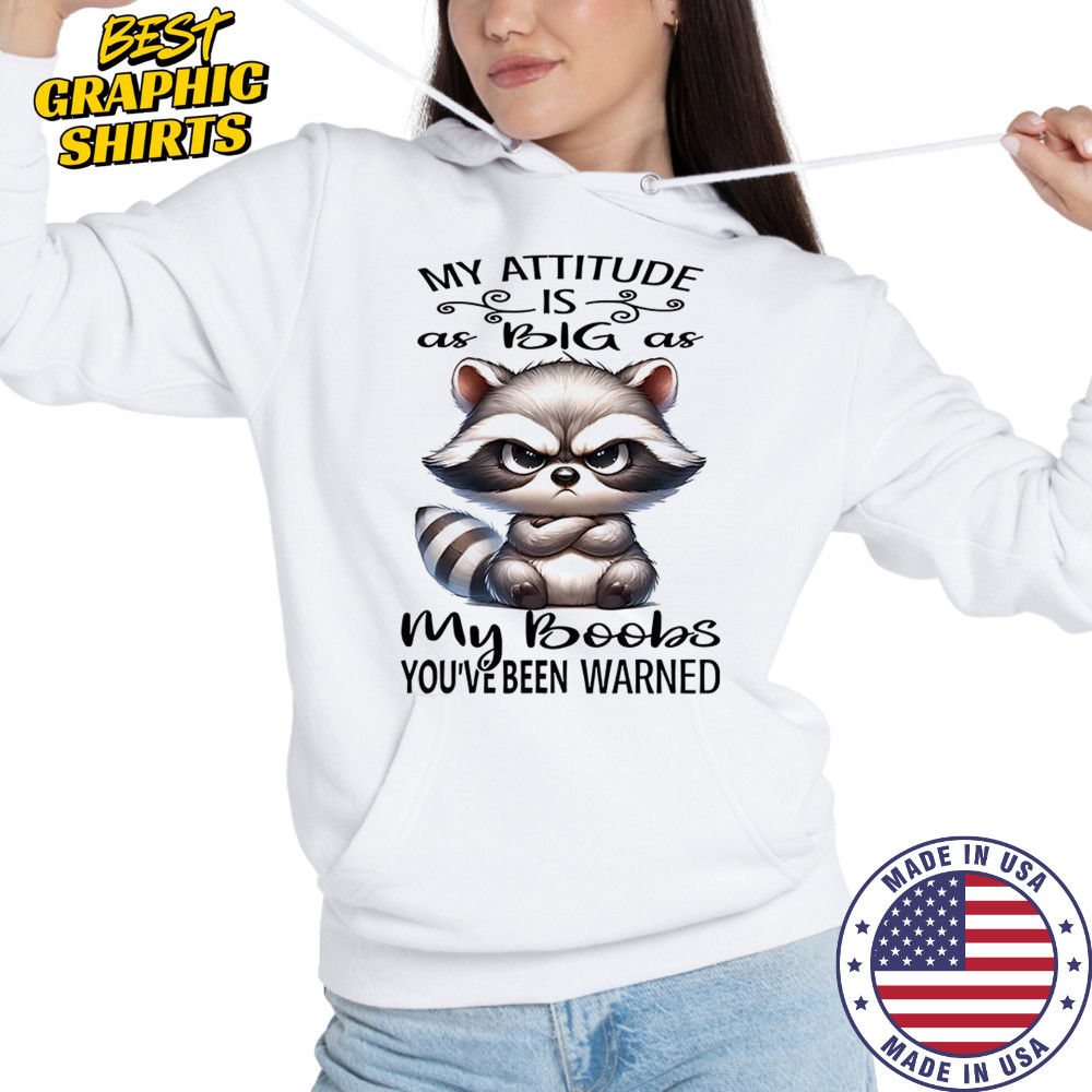 Raccoon my attitude is as big as my boobs shirt Hoodie