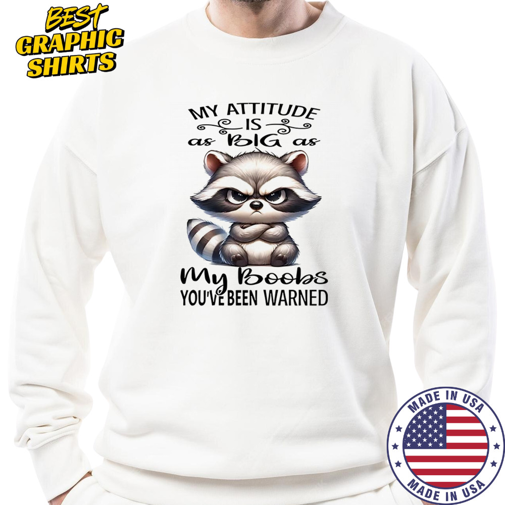 Raccoon my attitude is as big as my boobs shirt Sweatshirt