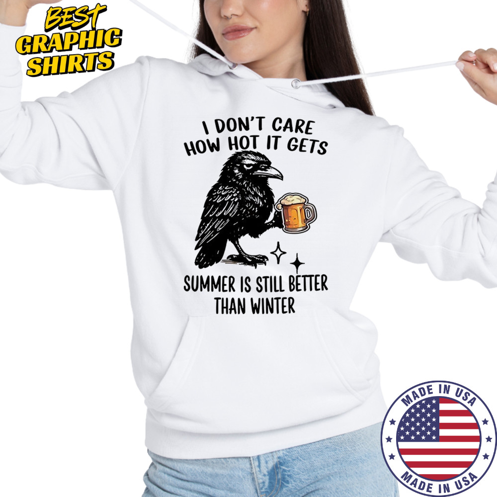 Raven I don’t care how hot it gets summer is still better than winter shirt Hoodie