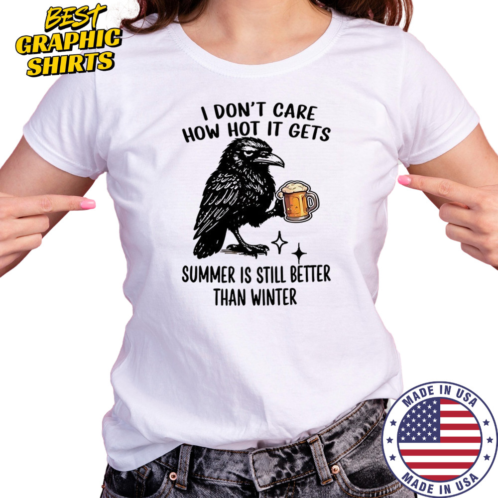 Raven I don’t care how hot it gets summer is still better than winter shirt Women's T-shirt