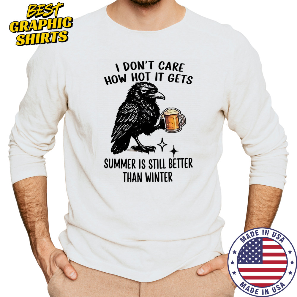 Raven I don’t care how hot it gets summer is still better than winter shirt Long Sleeved