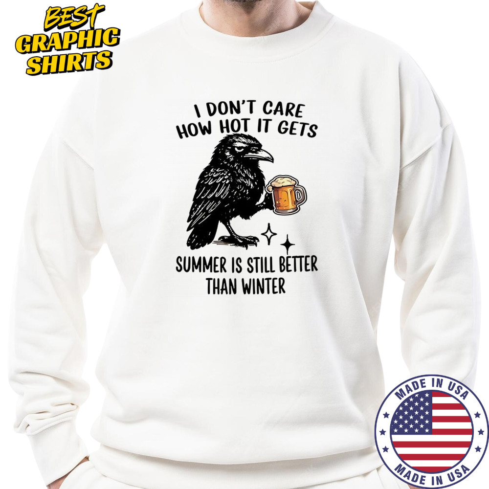 Raven I don’t care how hot it gets summer is still better than winter shirt Sweatshirt