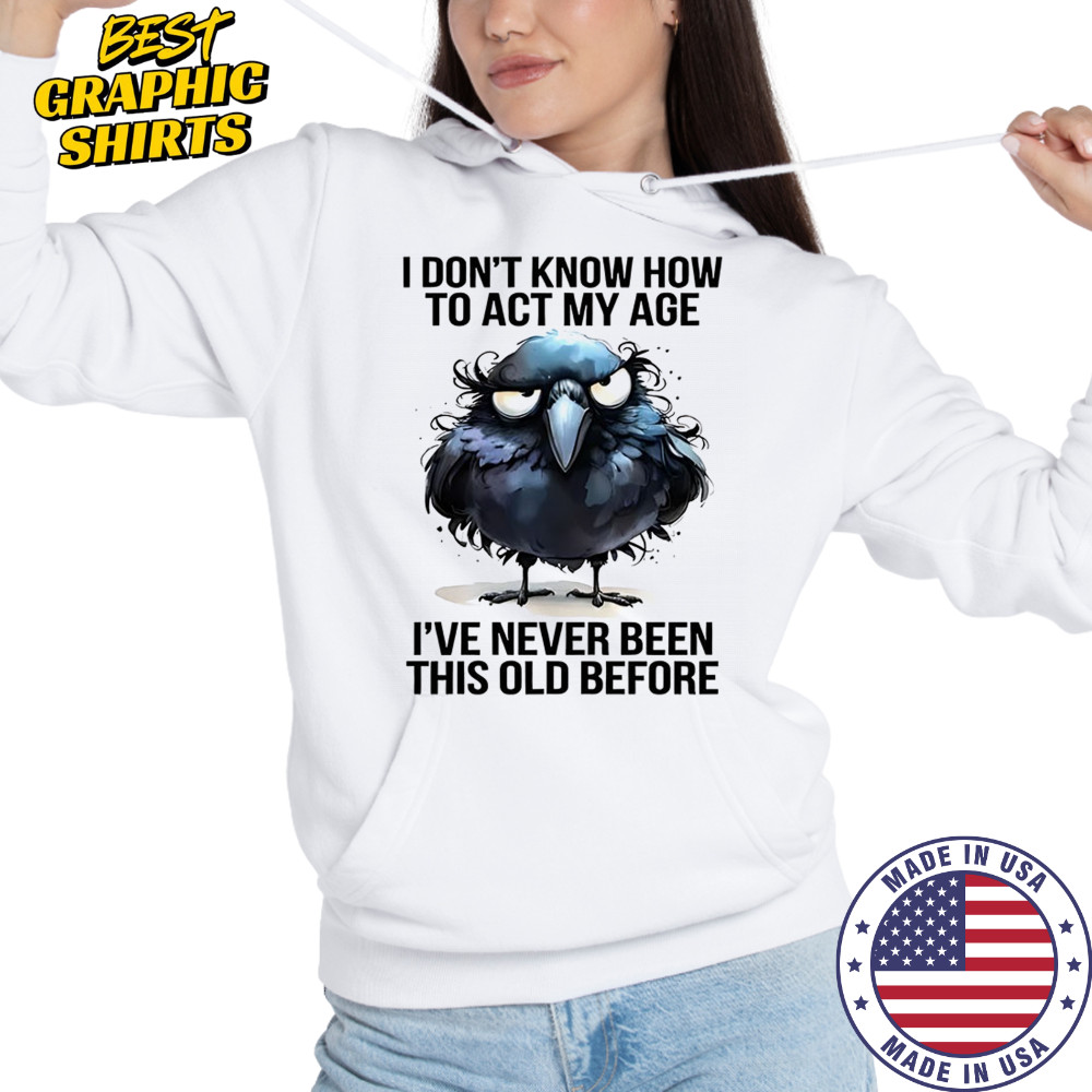 Raven I don’t know how to act my age I’ve never been this old shirt Hoodie