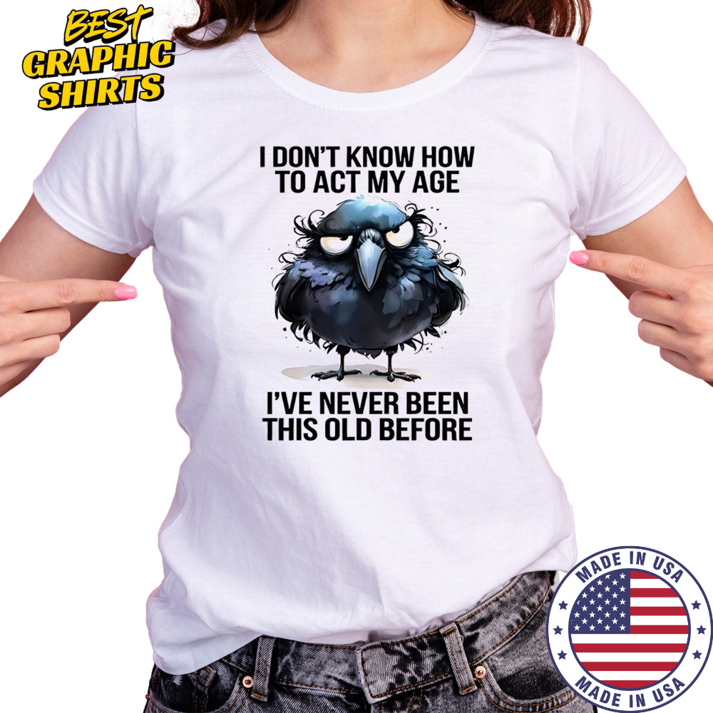 Raven I don’t know how to act my age I’ve never been this old shirt Women's T-shirt