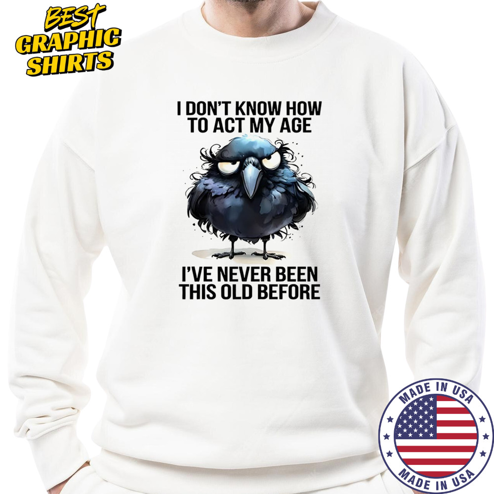 Raven I don’t know how to act my age I’ve never been this old shirt Sweatshirt