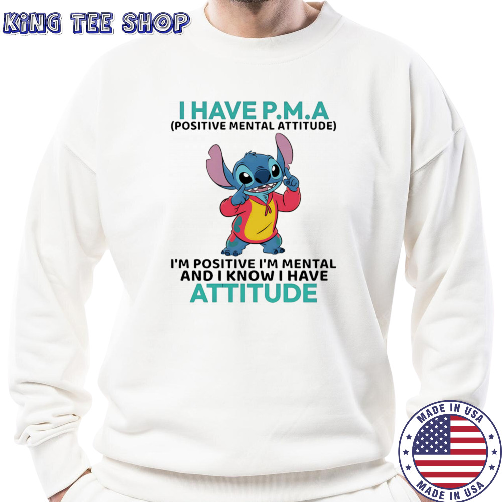 Stitch I have PMA positive mental attitude I’m positive I’m mental shirt Sweatshirt