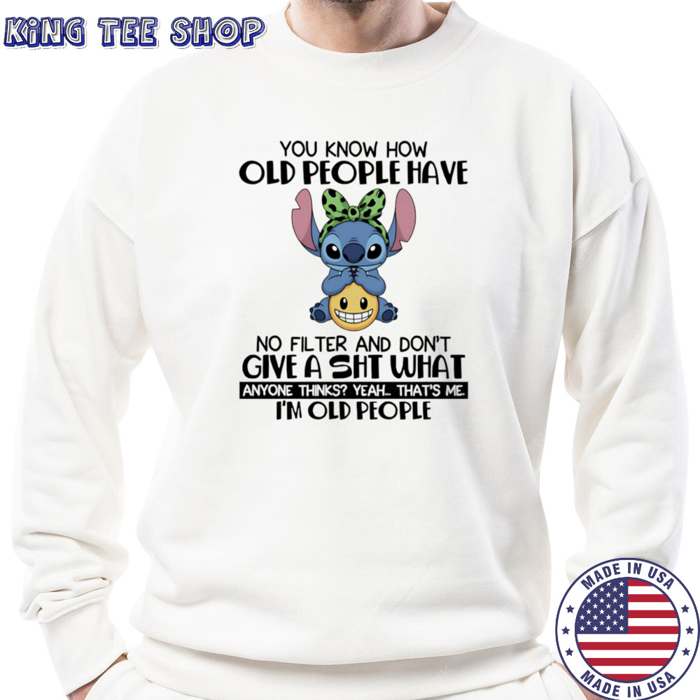 Stitch you know how old people have no filter and don’t give a shit shirt Sweatshirt