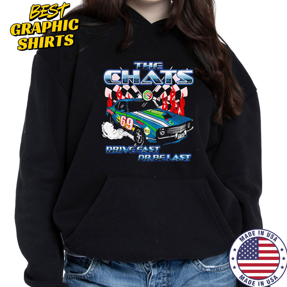 The Chats Drive Fast Or Be Last Graphic T-Shirt Hoodie