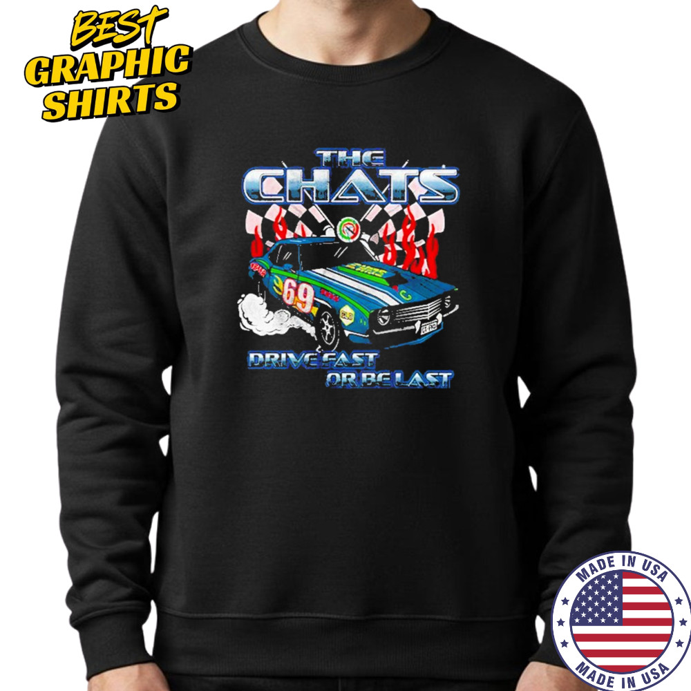 The Chats Drive Fast Or Be Last Graphic T-Shirt Sweatshirt