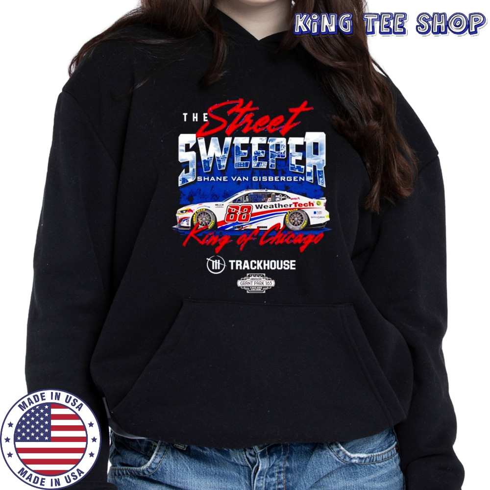 The street sweeper Shane van Gisbergen #88 King of Chicago shirt Hoodie