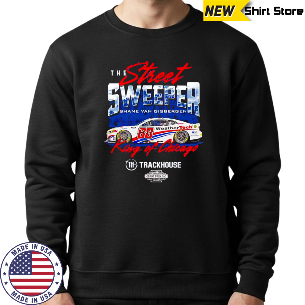 The street sweeper Shane van Gisbergen #88 King of Chicago shirt Sweatshirt