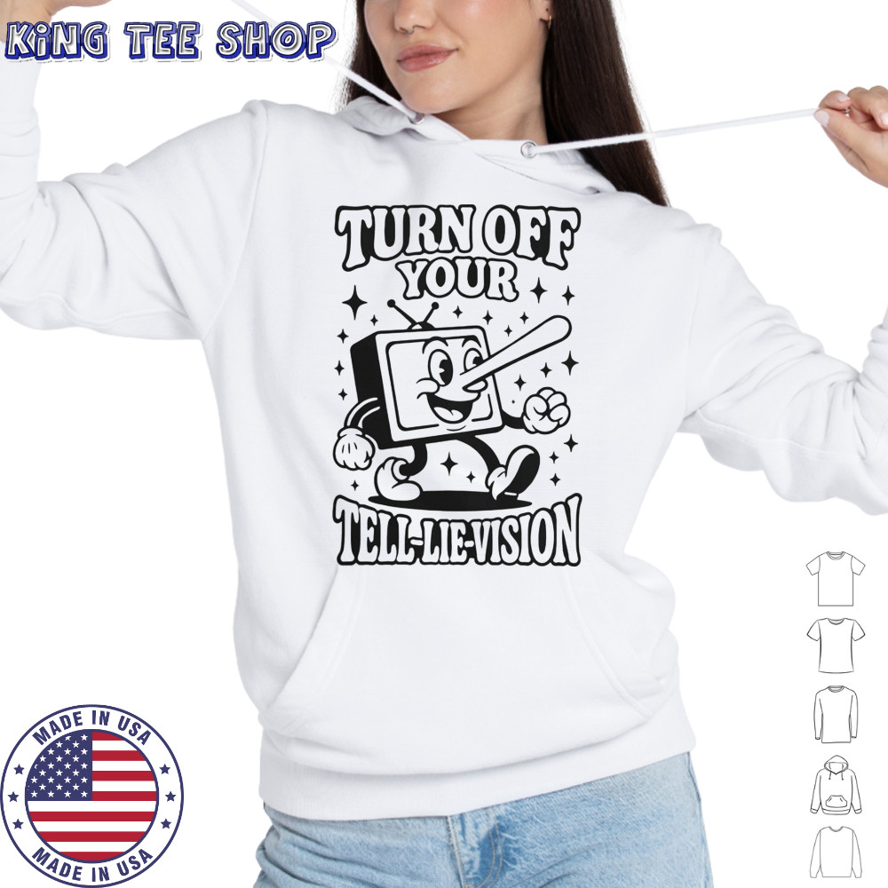 Turn Off Your Tell-Lie-Vision T-Shirt Hoodie