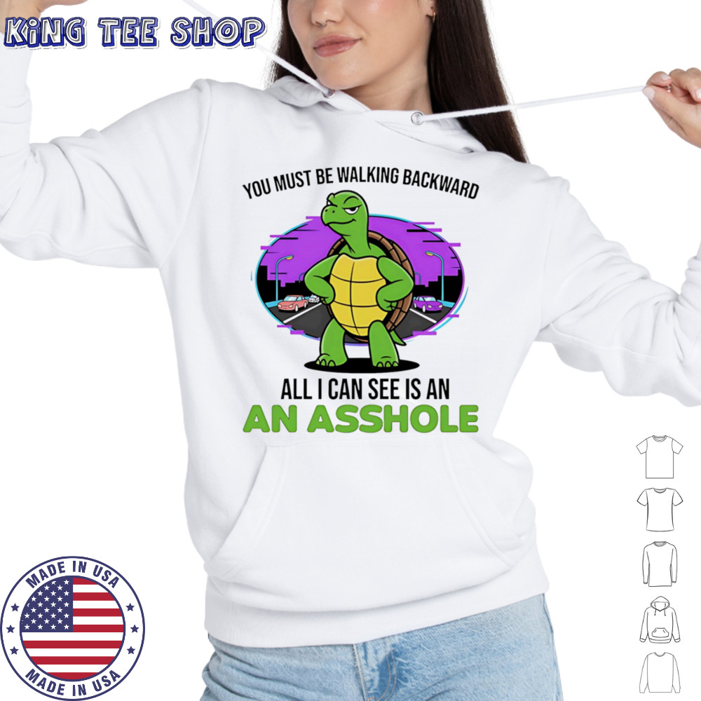 Turtle you must be walking backward all I can see is an asshole shirt Hoodie
