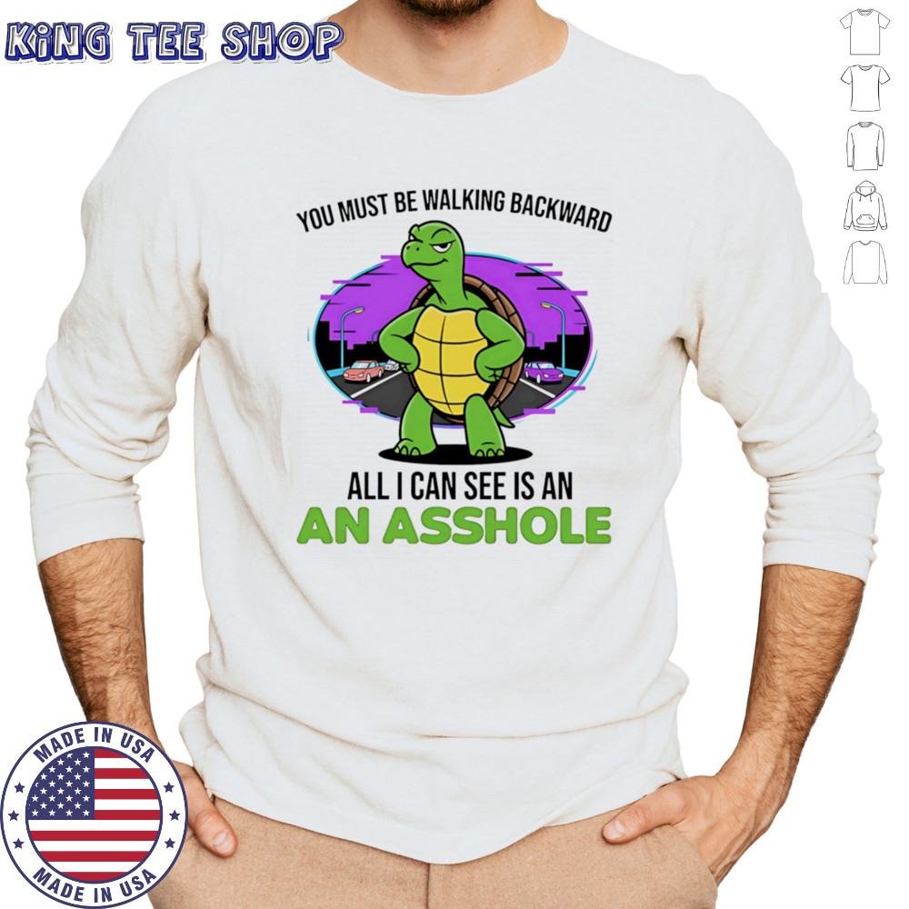 Turtle you must be walking backward all I can see is an asshole shirt Long Sleeved