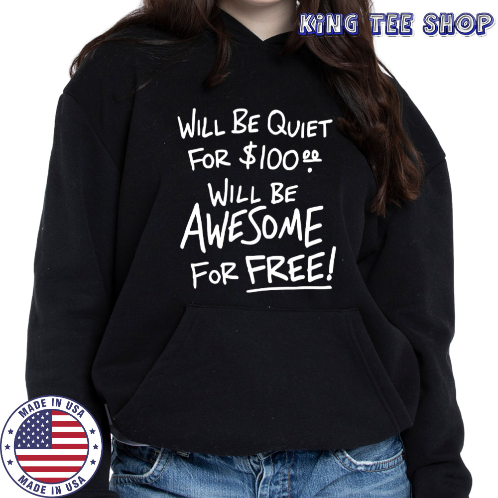 Will Be Quiet For 100 Will Be Awesome For Free letter shirt Hoodie