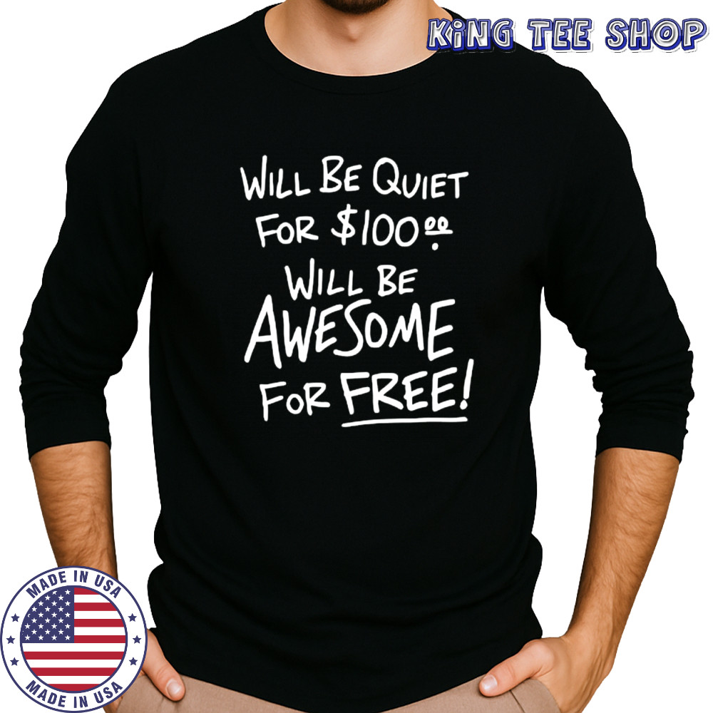 Will Be Quiet For 100 Will Be Awesome For Free letter shirt Long Sleeved