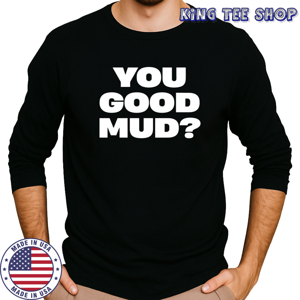 You good mud 2025 shirt Long Sleeved