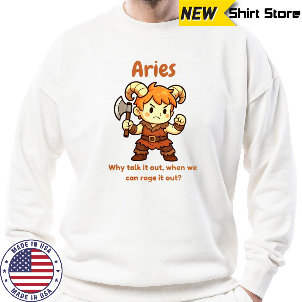 Aries The Barbarian Why Talk It Out When We Can Rage It Out T-Shirt Sweatshirt