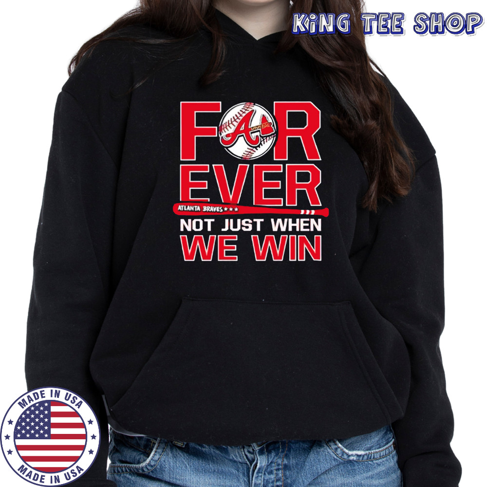Atlanta Braves Forever Not Just When We Win shirt Hoodie