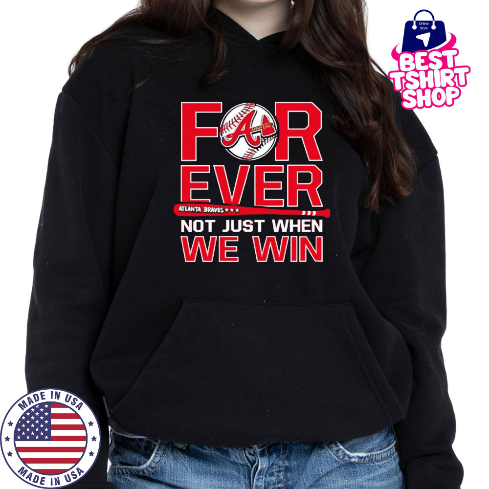 Atlanta Braves Forever Not Just When We Win shirt Hoodie