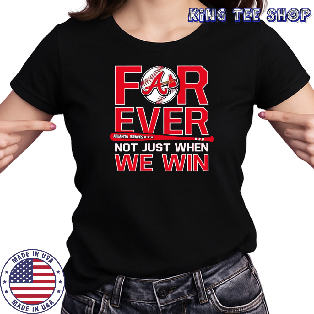 Atlanta Braves Forever Not Just When We Win shirt Women's T-shirt