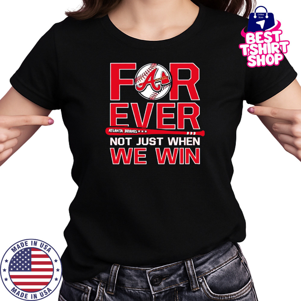 Atlanta Braves Forever Not Just When We Win shirt Women's T-shirt