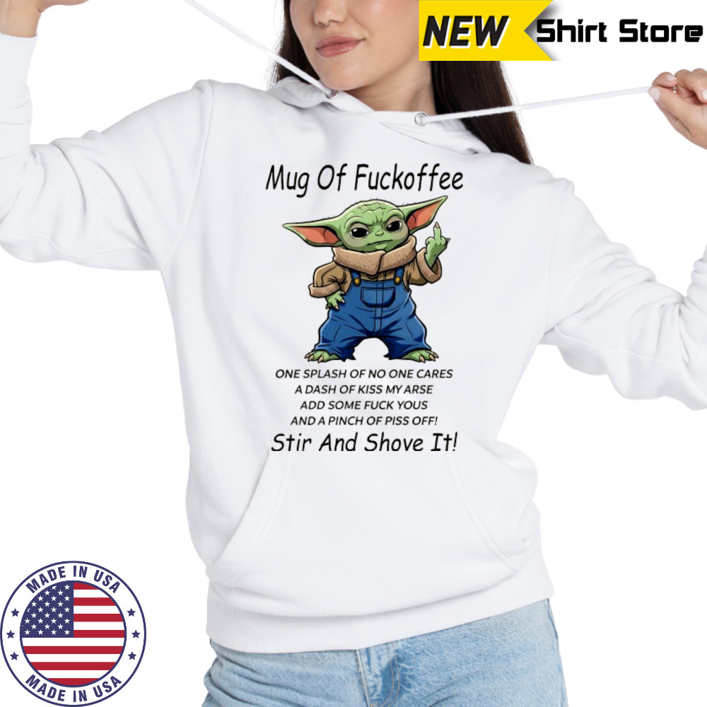 Baby Yoda middle Finger mug of Fuckoffee stir and shove it shirt Hoodie