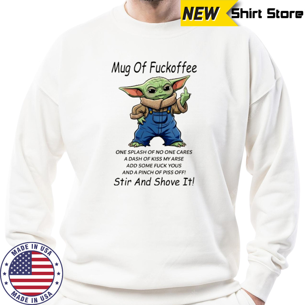 Baby Yoda middle Finger mug of Fuckoffee stir and shove it shirt Sweatshirt