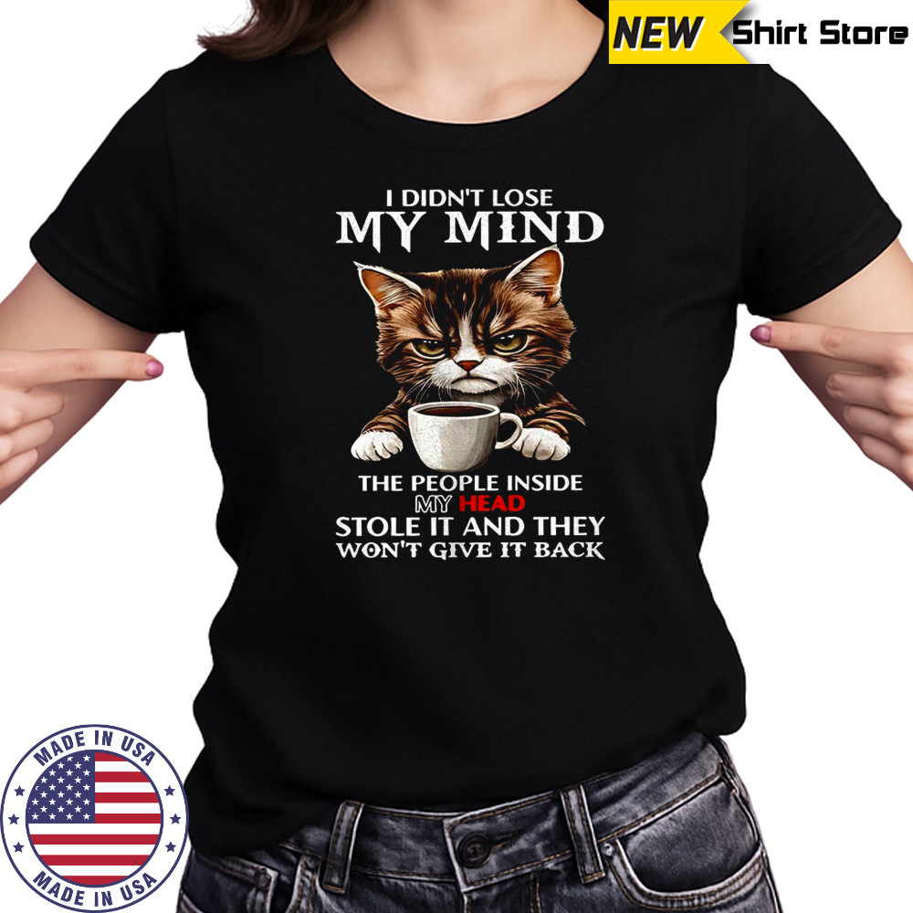 Cat I didn’t lose my mind the people inside they won’t give it back shirt Women's T-shirt