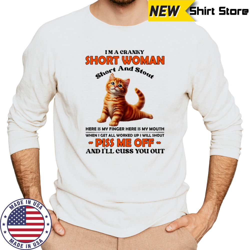 Cat I’m a cranky short woman short and stout here is my finger here is my mouth shirt Long Sleeved