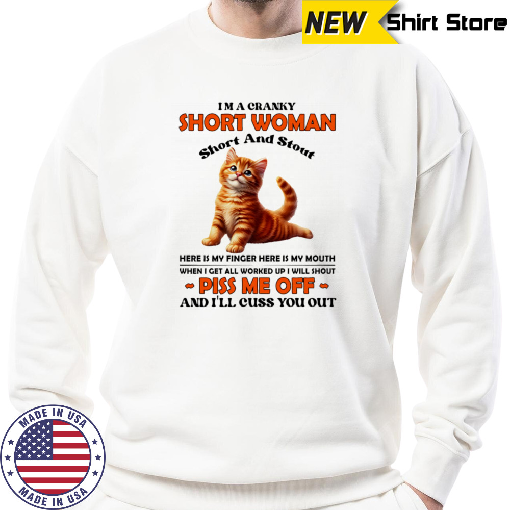 Cat I’m a cranky short woman short and stout here is my finger here is my mouth shirt Sweatshirt
