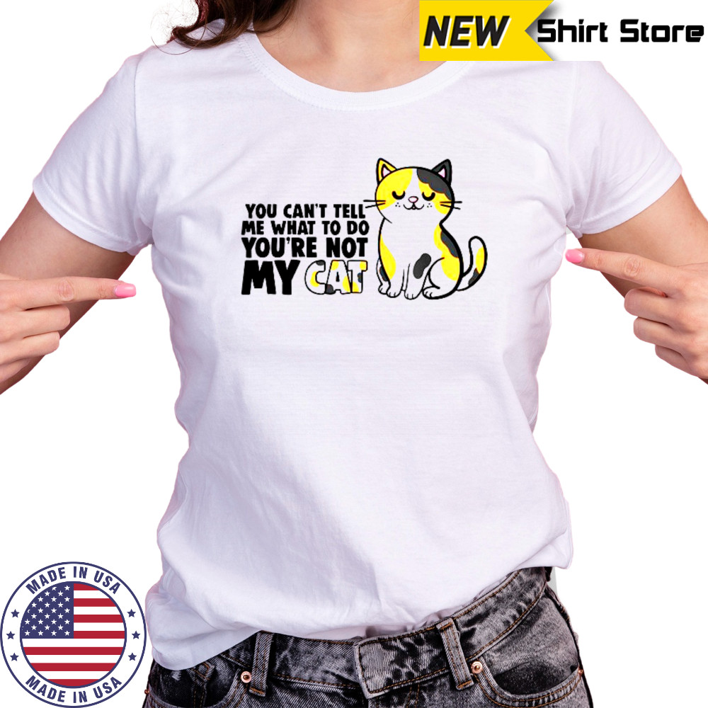 Cat You Can’t Tell Me What To Do You’re Not My Cat T-Shirt Women's T-shirt