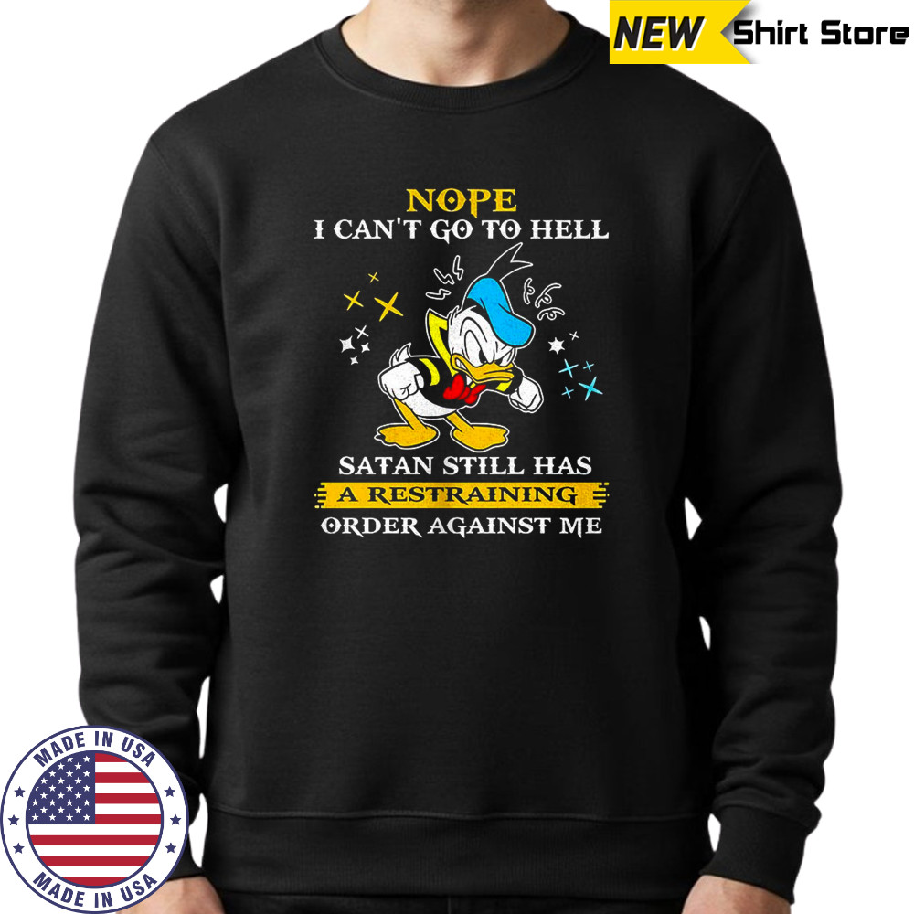 Donald duck nope i can’t go to hell satan still has a restraining order against me shirt Sweatshirt