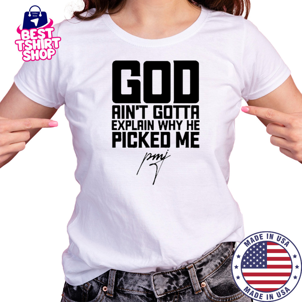 God Ain’t Gotta Explain Why He Picked Me T-Shirt Women's T-shirt