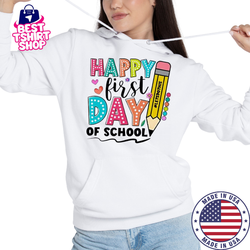 Happy First Day Of School Shirt For Back To School shirt Hoodie