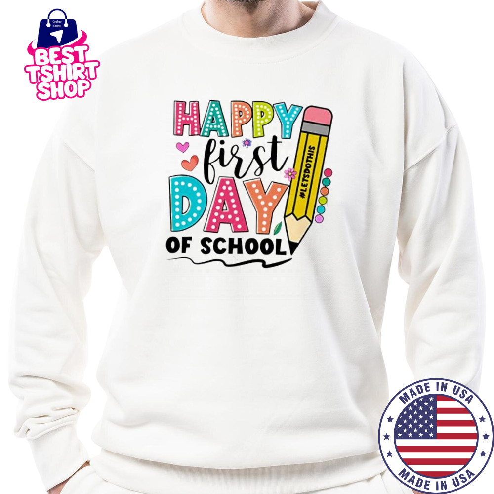 Happy First Day Of School Shirt For Back To School shirt Sweatshirt