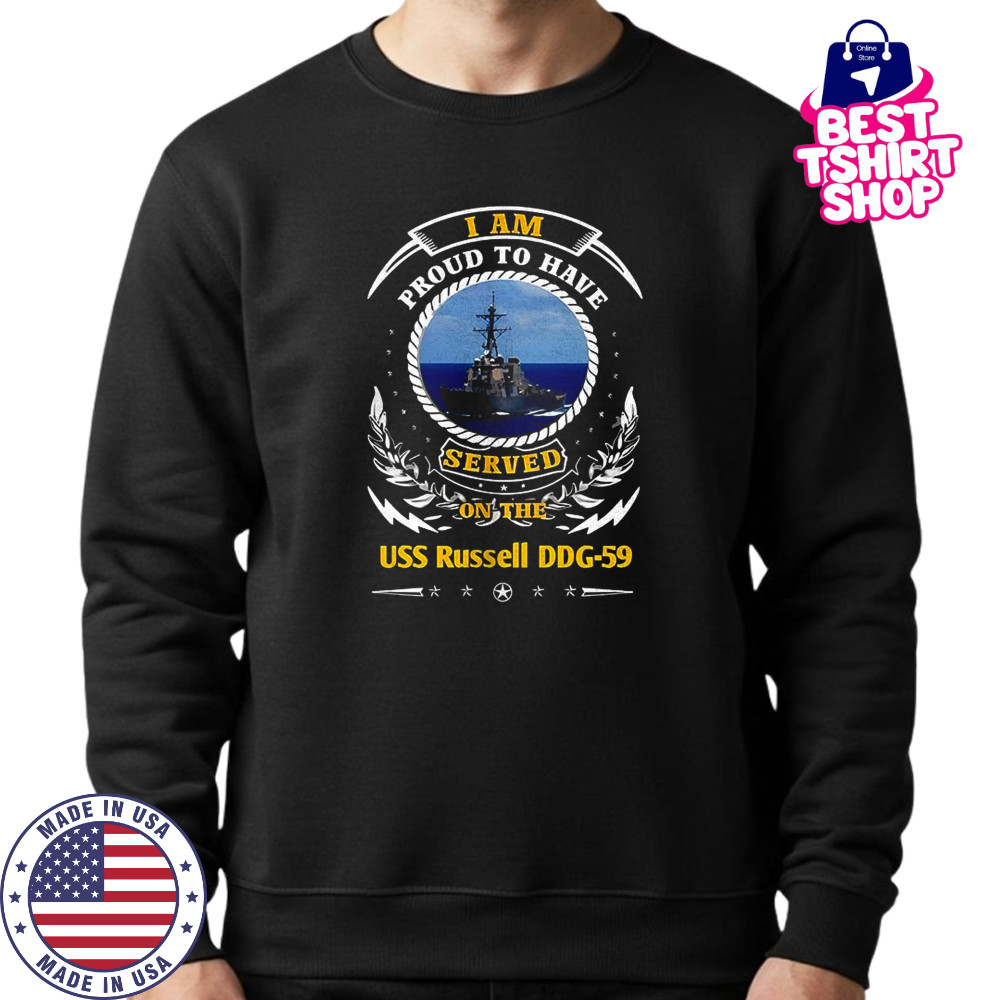 I am proud to have served on the USS Russell DDG-59 shirt Sweatshirt