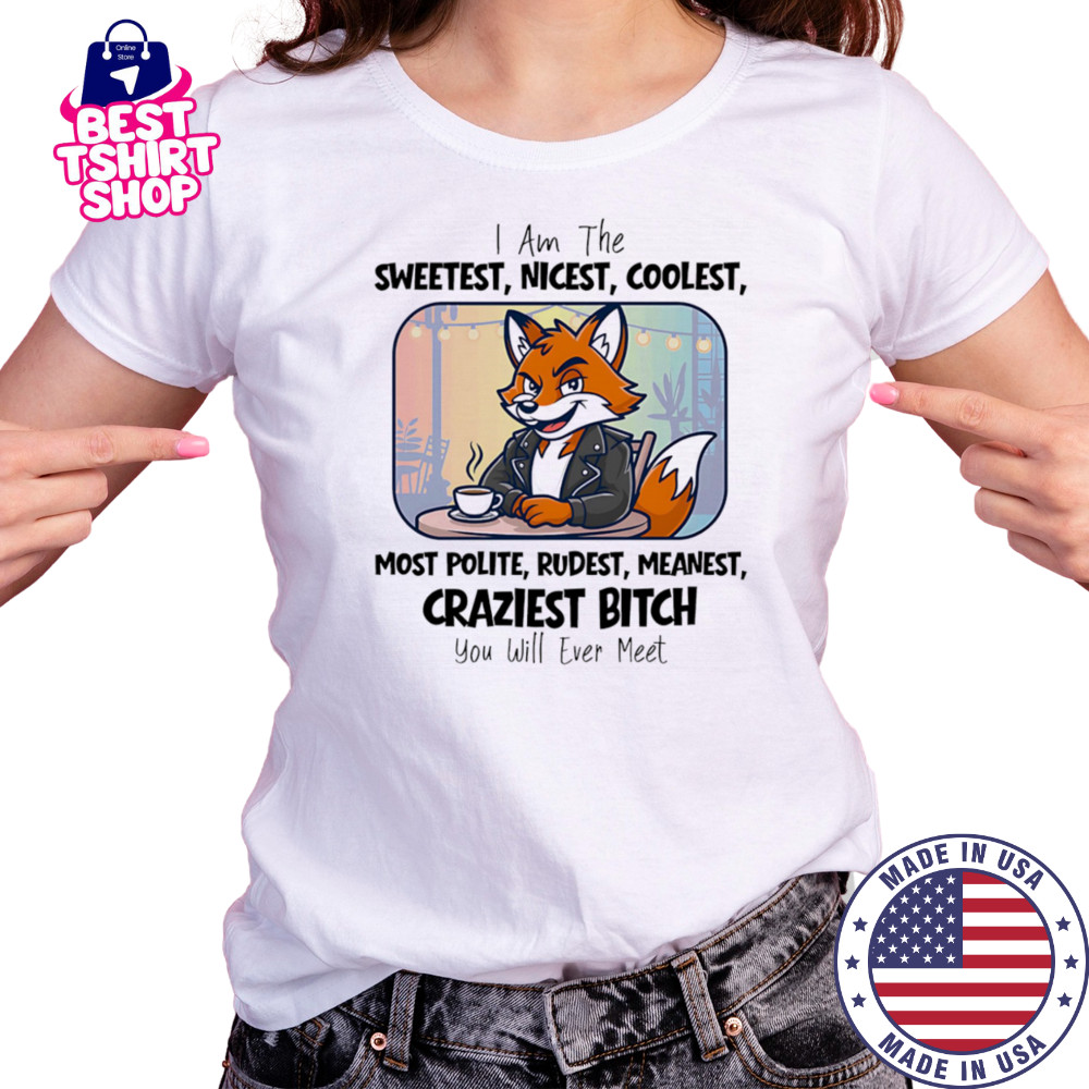 I am the sweetest nicest coolest most polite rudest meanest craziest bitch you will ever meet shirt Women's T-shirt