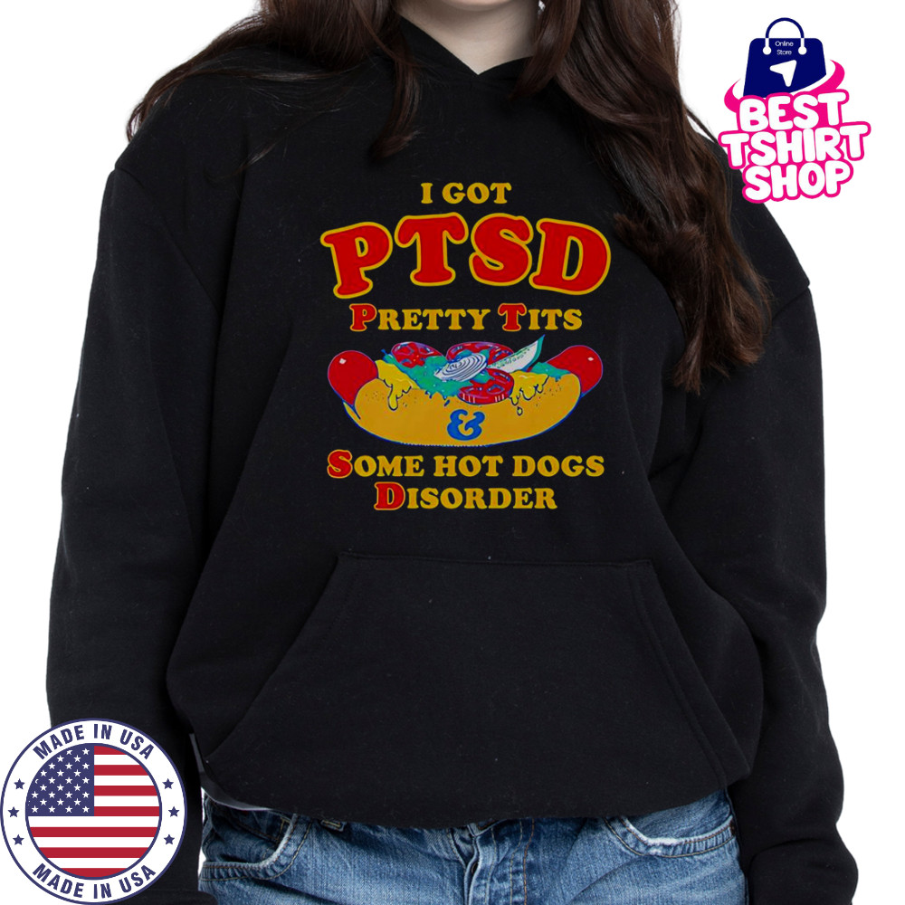 I Got PTSD Pretty Tits And Some Hot Dogs Disorder T-Shirt Hoodie