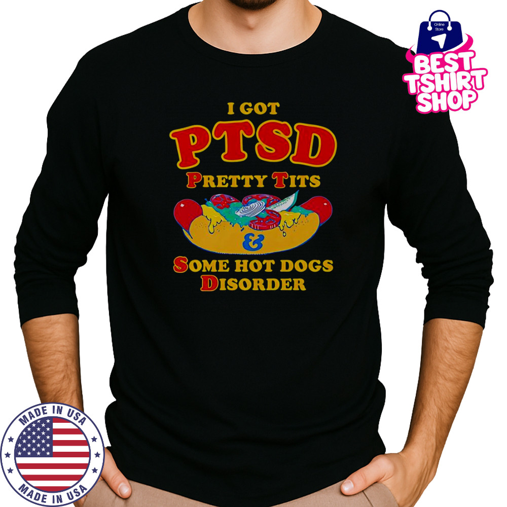 I Got PTSD Pretty Tits And Some Hot Dogs Disorder T-Shirt Long Sleeved