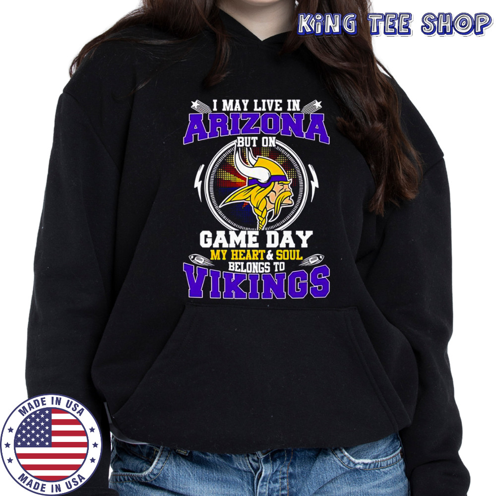 I May Live In Arizona But On Game Day My Heart & Soul Belongs To Minnesota Vikings T-Shirt Hoodie
