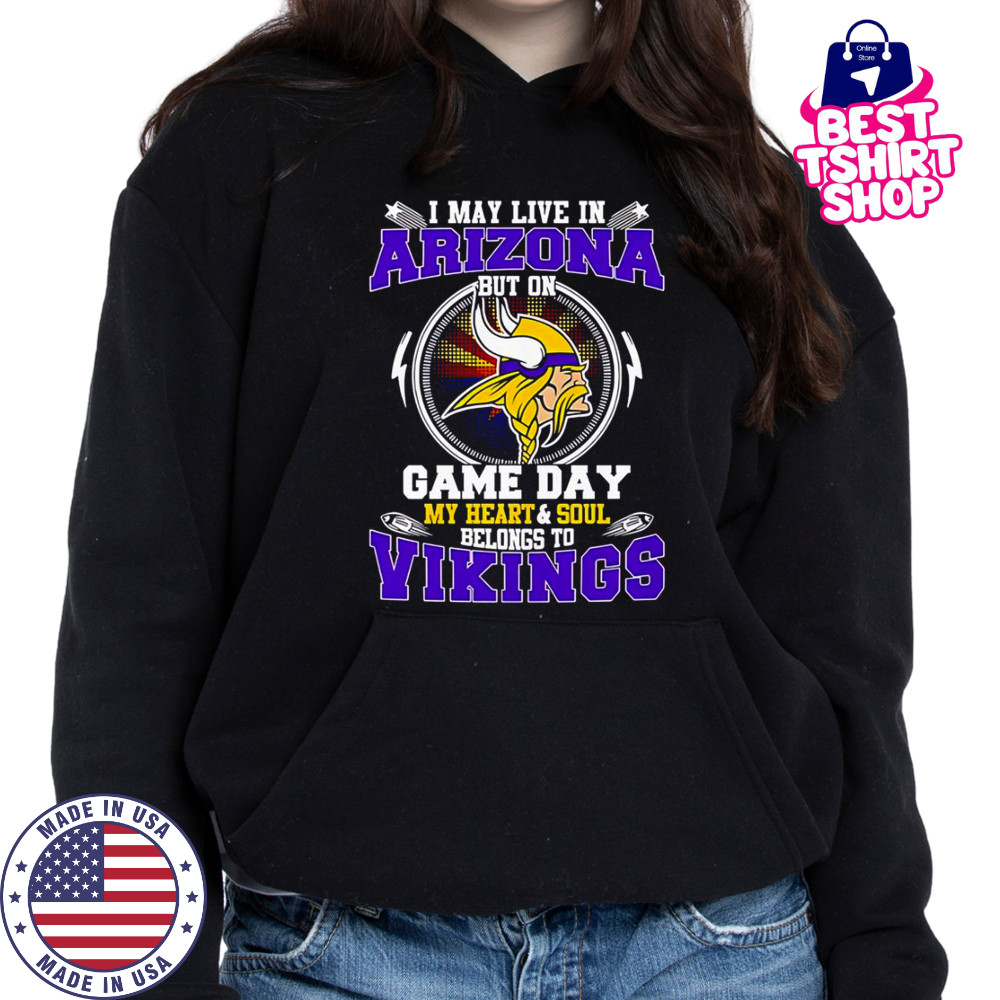 I May Live In Arizona But On Game Day My Heart & Soul Belongs To Minnesota Vikings T-Shirt Hoodie