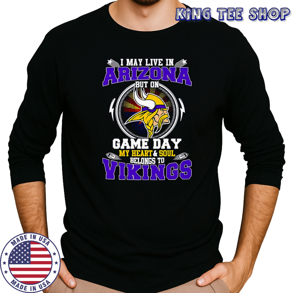 I May Live In Arizona But On Game Day My Heart & Soul Belongs To Minnesota Vikings T-Shirt Long Sleeved