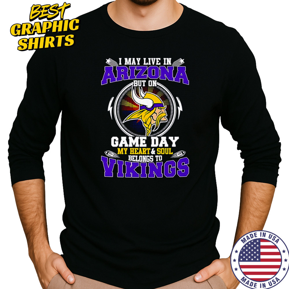 I May Live In Arizona But On Game Day My Heart & Soul Belongs To Minnesota Vikings T-Shirt Long Sleeved