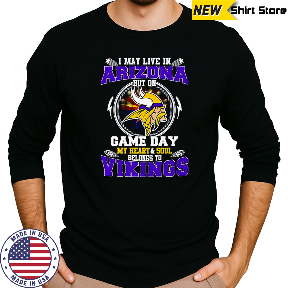 I May Live In Arizona But On Game Day My Heart & Soul Belongs To Minnesota Vikings T-Shirt Long Sleeved