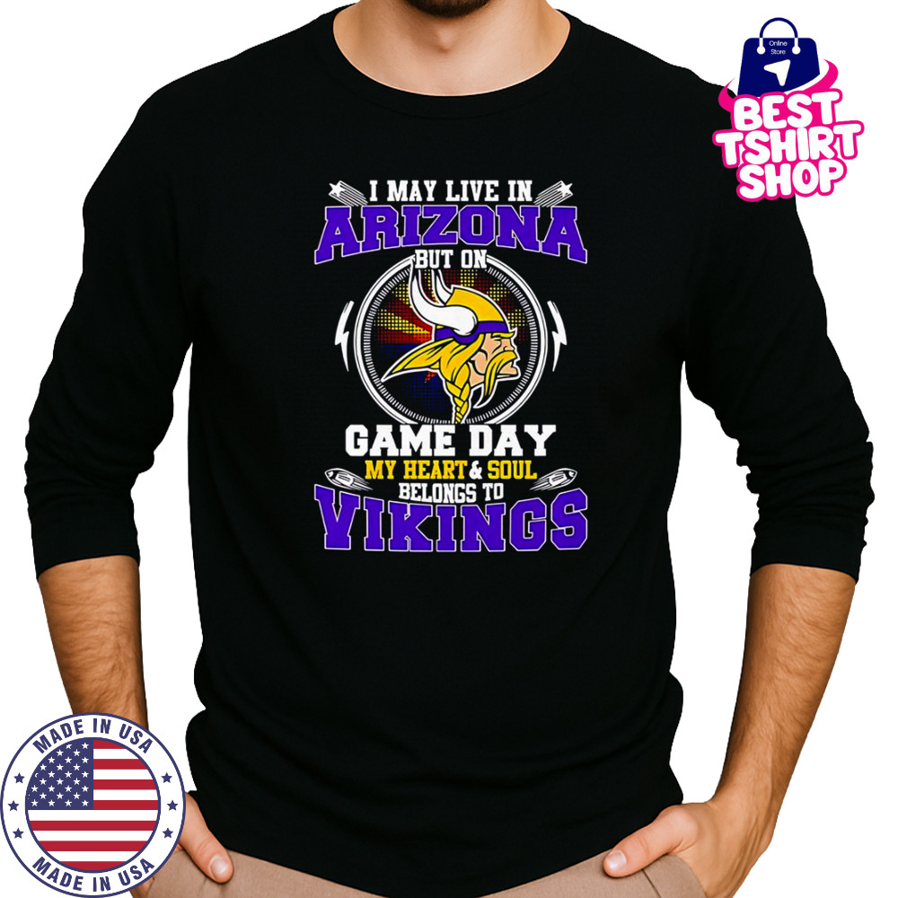 I May Live In Arizona But On Game Day My Heart & Soul Belongs To Minnesota Vikings T-Shirt Long Sleeved